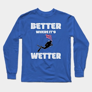 Better Where It's Wetter - Funny Scuba Dive Long Sleeve T-Shirt